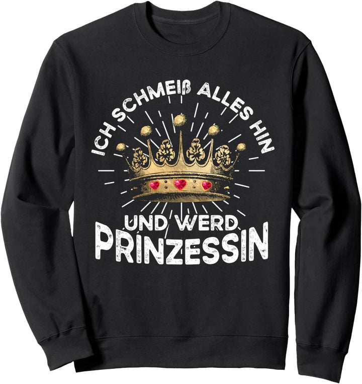 Ich Schmeiss Alles Hin Und Werd Prinzessin Sweatshirt