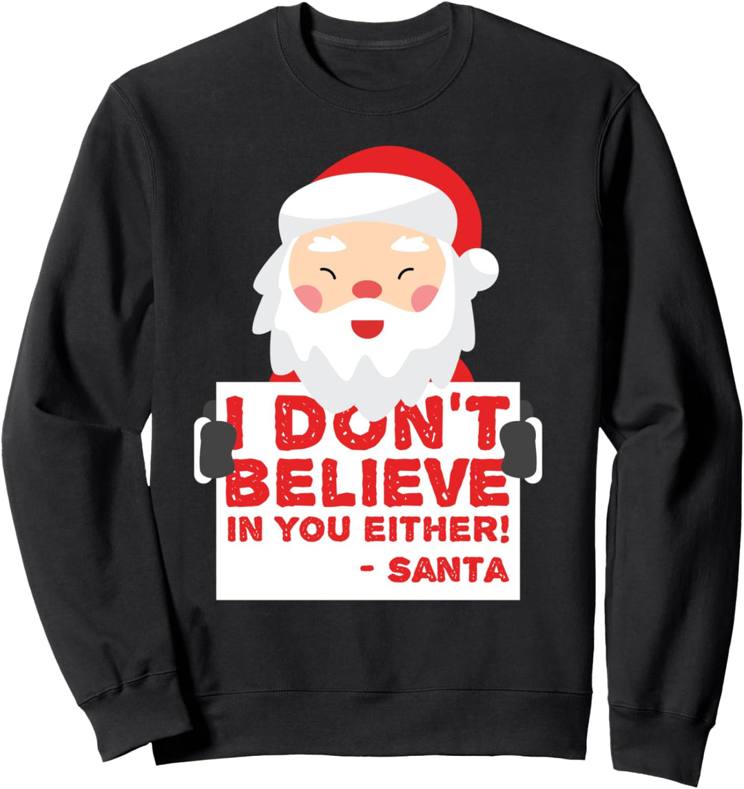I Don't Believe In You Either - Santa - Funny Christmas Sweatshirt