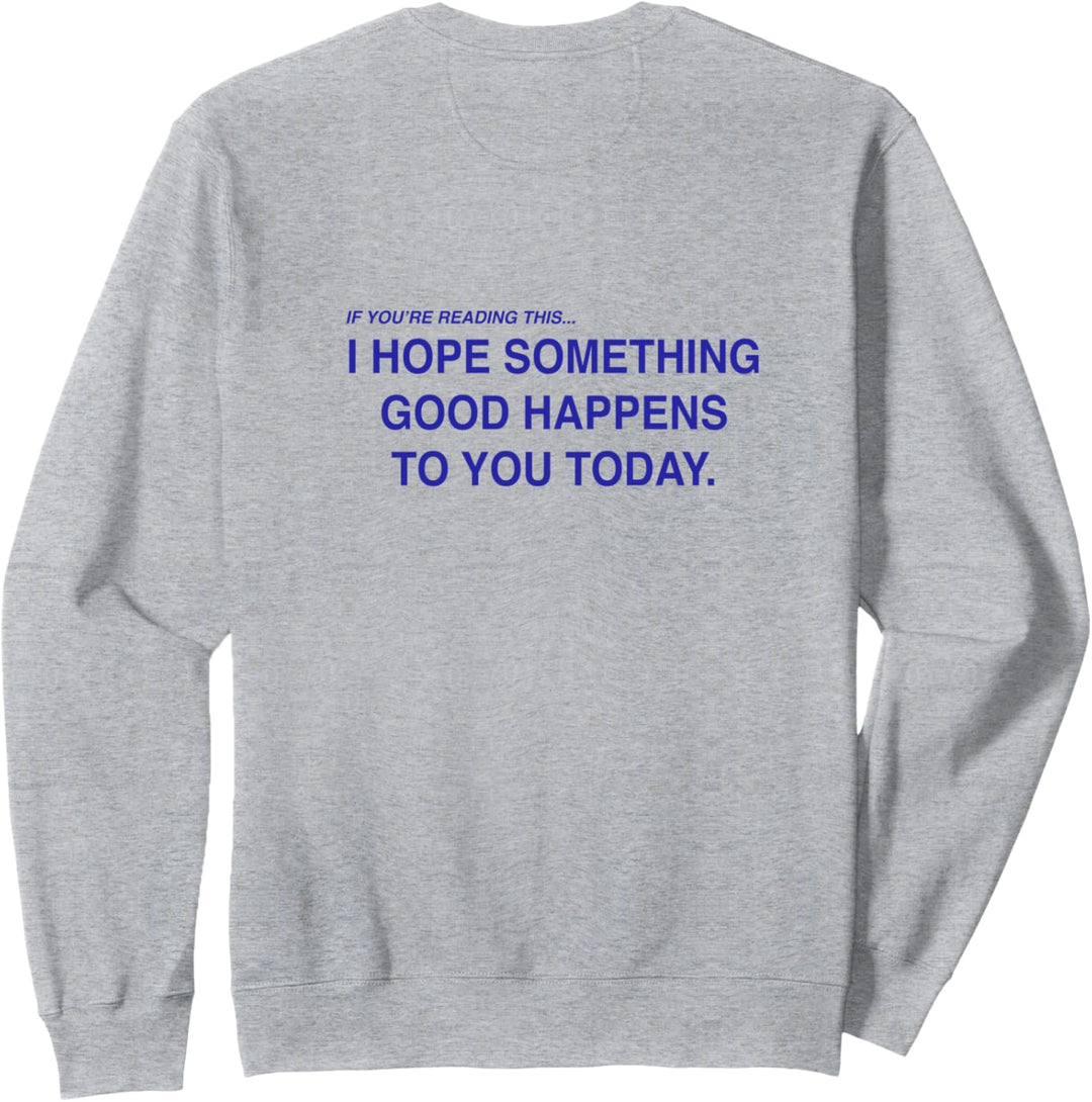 If you're reading this i hope something good happens to you Sweatshirt