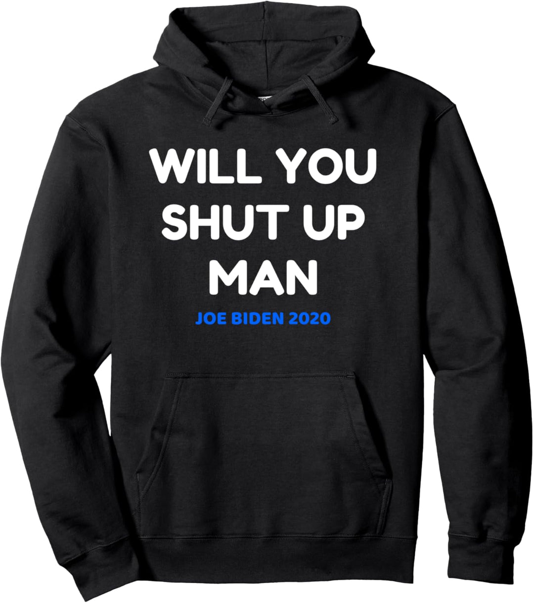 Will You Shut Up Man Anti Trump Pro Biden 2020 For President Pullover Hoodie