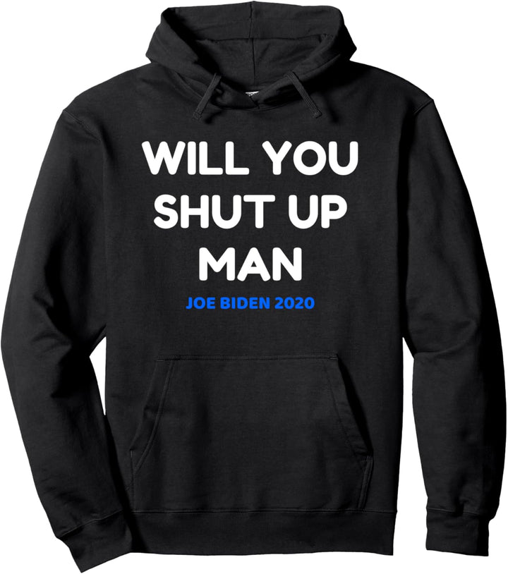 Will You Shut Up Man Anti Trump Pro Biden 2020 For President Pullover Hoodie