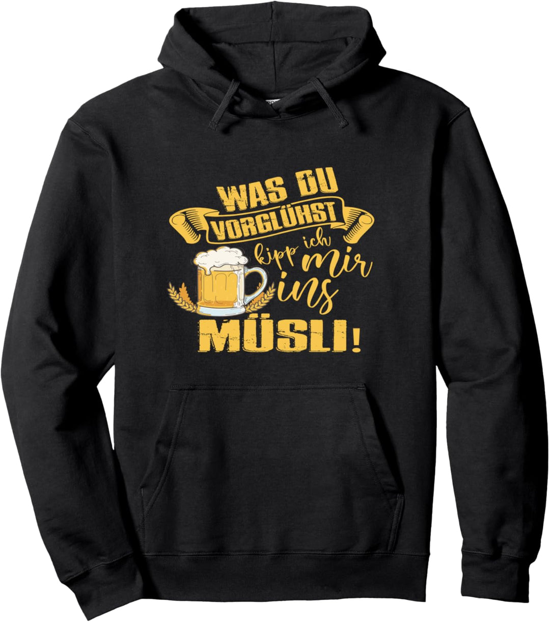 Bier Party Outfit - Was du vorglühst kipp ich mir ins Müsli Pullover Hoodie