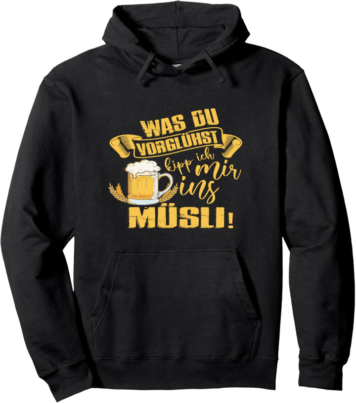 Bier Party Outfit - Was du vorglühst kipp ich mir ins Müsli Pullover Hoodie