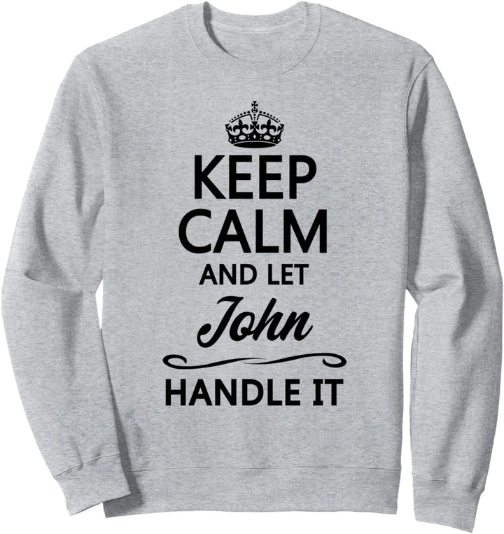 KEEP CALM and let JOHN Handle It | Funny Name Gift - Sweatshirt