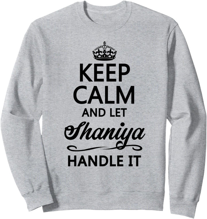 KEEP CALM and let SHANIYA Handle It | Funny Name Gift - Sweatshirt