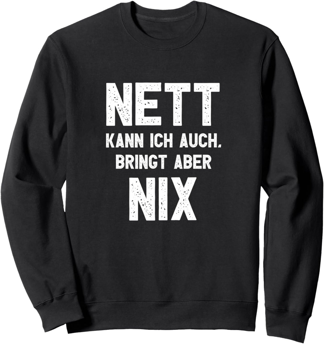 Nett kann ich auch. Bringt aber nix Sweatshirt