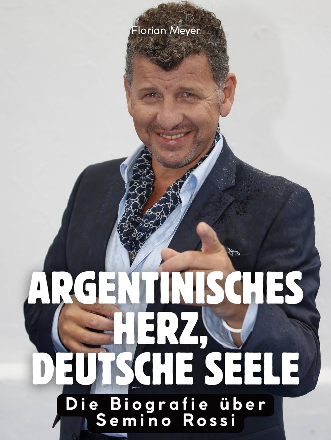 Argentinisches Herz, deutsche Seele: Die Biografie über Semino Rossi. Hochwertige Hardcoverausgabe,