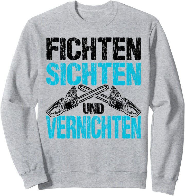 Fichten Sichten und Vernichten Holzfäller Förster Holz Wald Sweatshirt