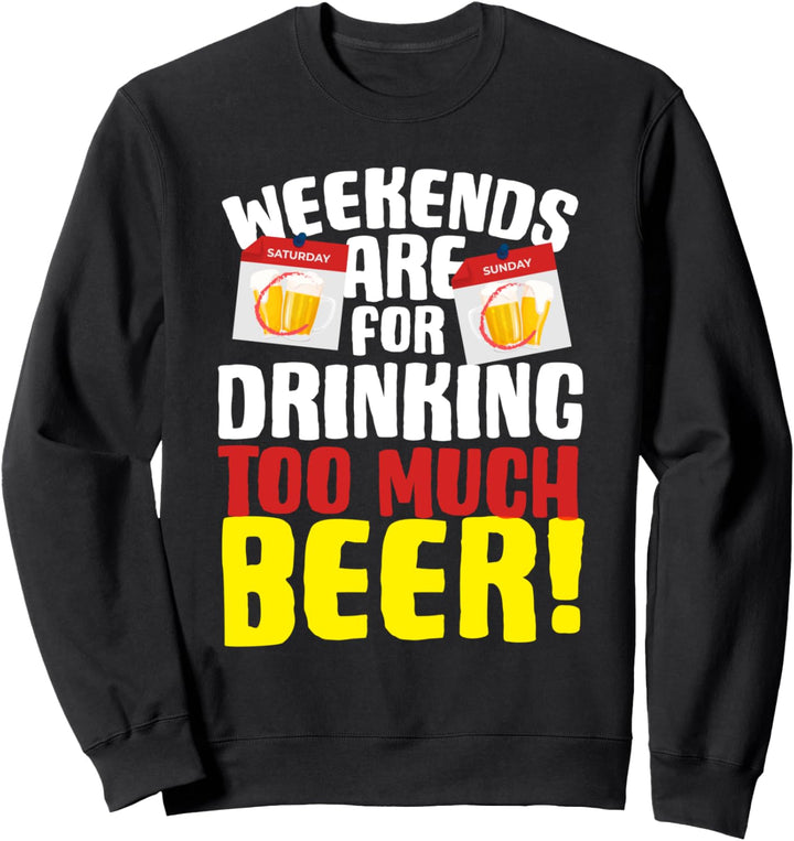 Weekends Are For Drinking Too Much Beer Sweatshirt