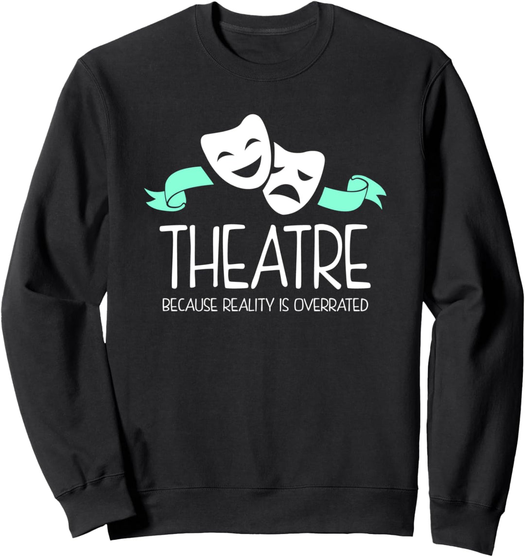 Theatre Because Reality Is Overrated Funny Theater Sweatshirt