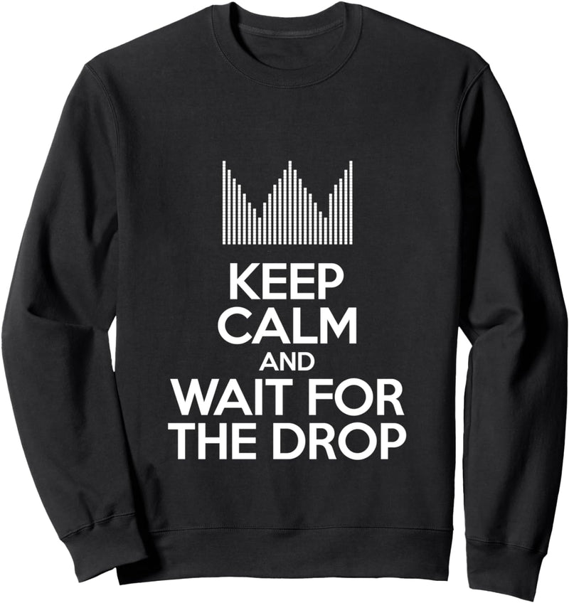 Keep Calm And Wait For The Drop Ravers Sweatshirt