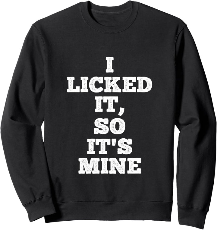I Licked It So It's Mine - Funny Quote Sweatshirt