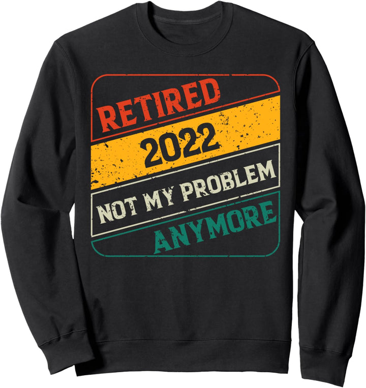 Ruhestand 2022 nicht mehr mein Problem Ruhestands-Humor Sweatshirt