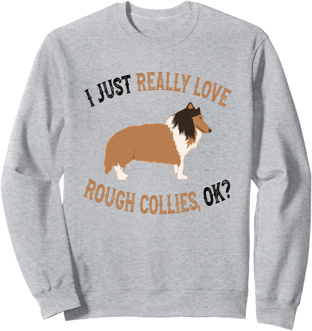 I Just Really Love Rough Collies - Funny Rough Collie Owner Sweatshirt