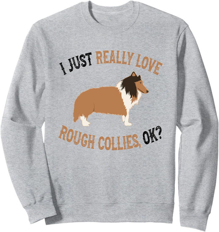 I Just Really Love Rough Collies - Funny Rough Collie Owner Sweatshirt