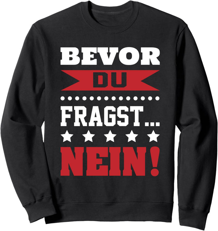 Bevor Du Fragst Nein Sweatshirt