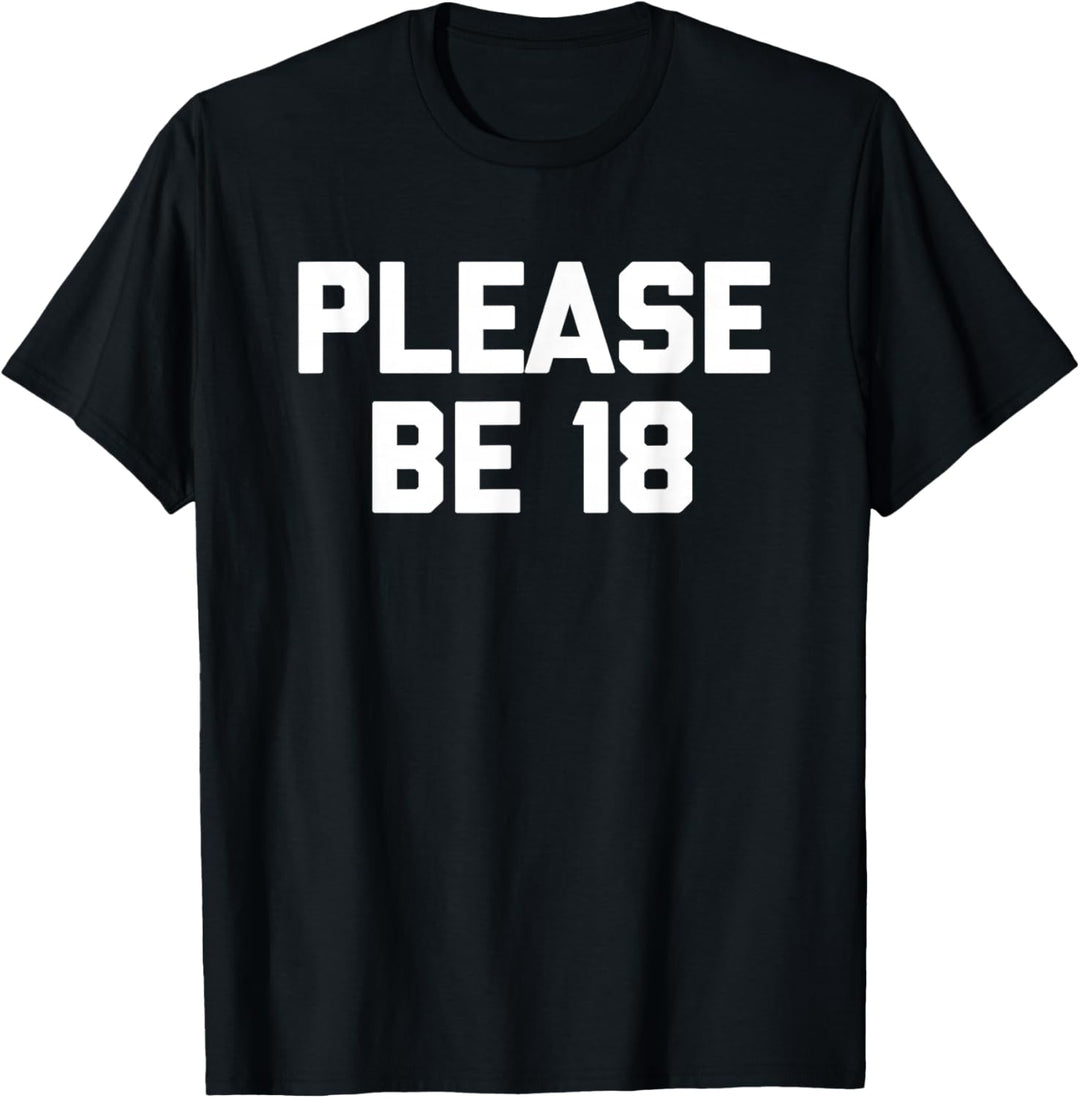 Please Be 18 - Lustiger Spruch sarkastisch Neuheit Cool Guys Men T-Shirt