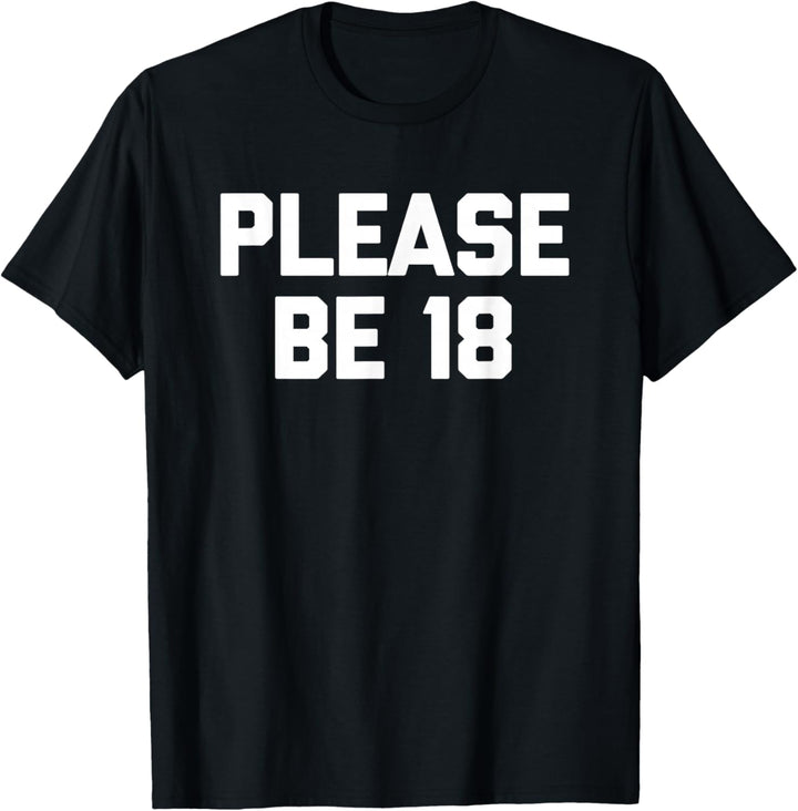 Please Be 18 - Lustiger Spruch sarkastisch Neuheit Cool Guys Men T-Shirt