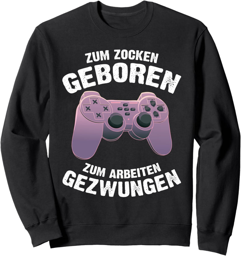 Zocker Computer Zum Zocken Geboren Zum Arbeiten Gezwungen Sweatshirt