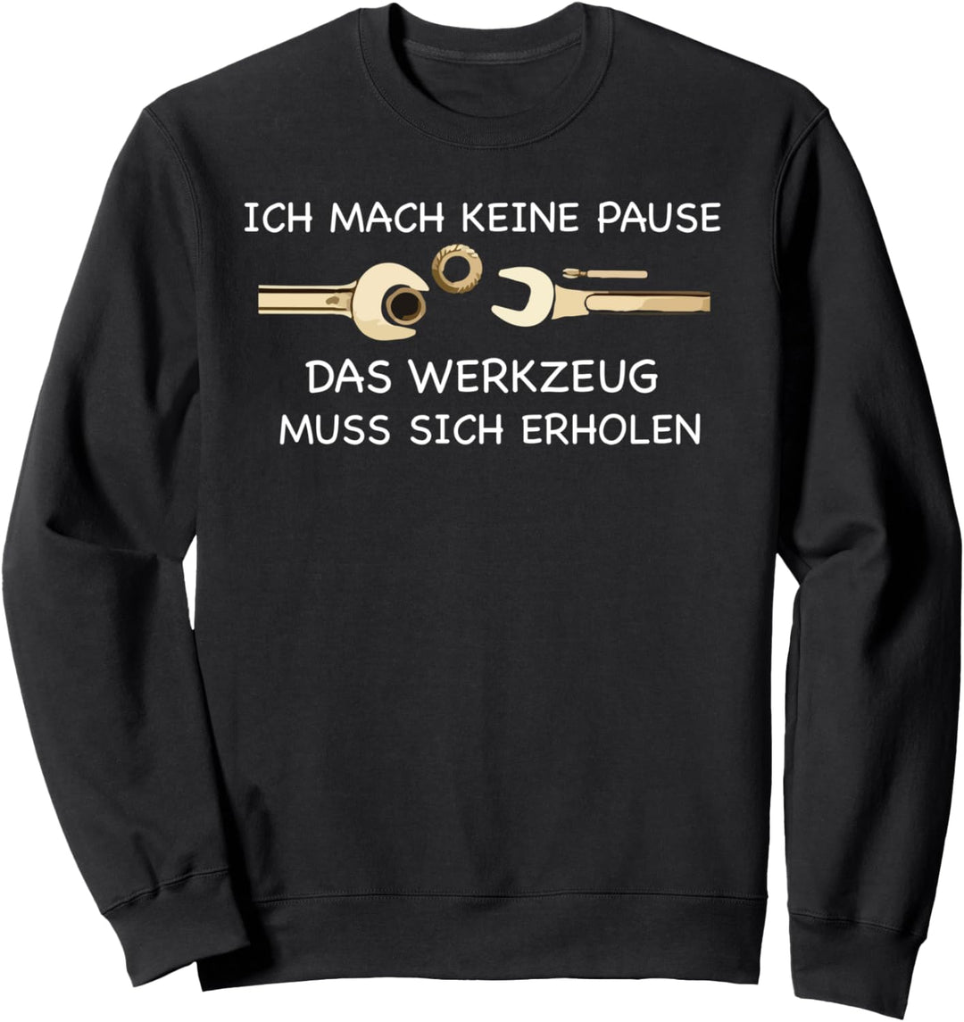 Ich mach keine Pause das Werkzeug muss sich erholen Sweatshirt