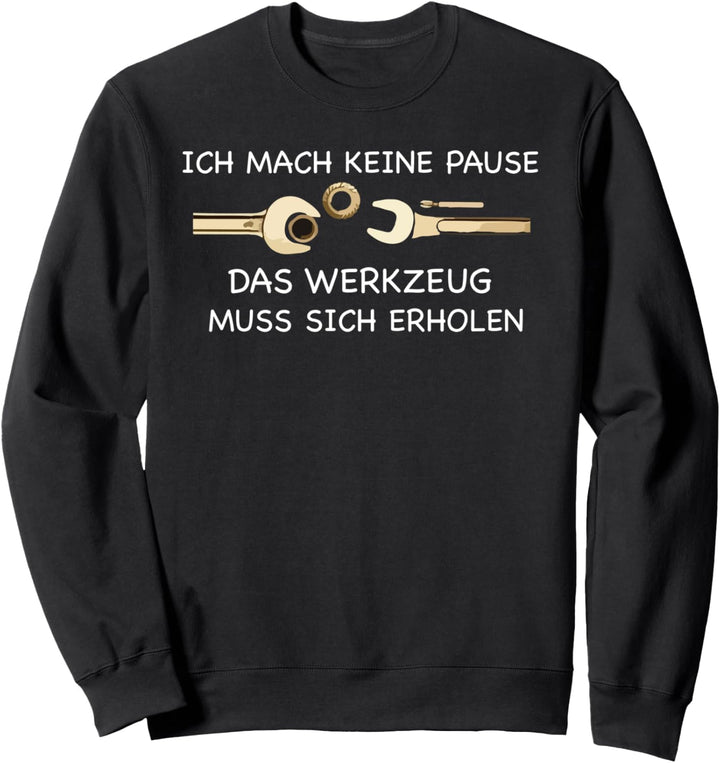 Ich mach keine Pause das Werkzeug muss sich erholen Sweatshirt