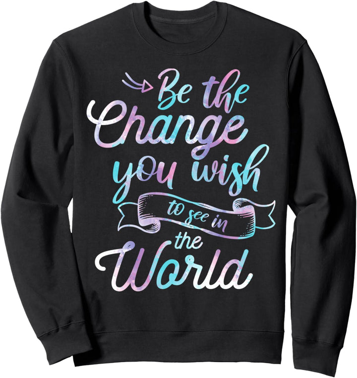 Watercolor Quotes Be the Change You wish to see in the World Sweatshirt