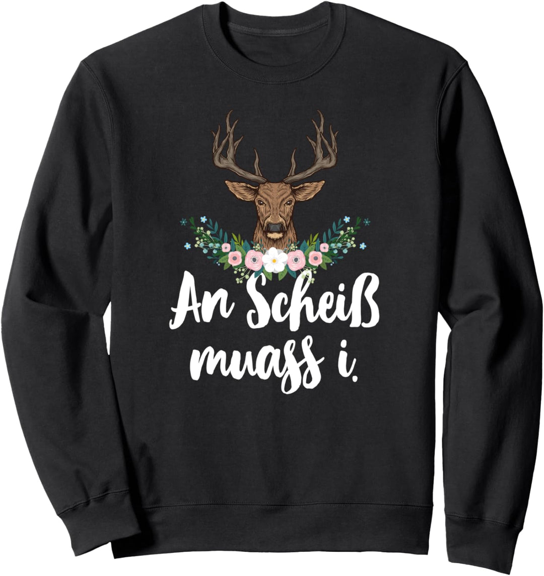 An Scheiss muass i Bayern Hirsch Dialekt Bayrische Mundart Sweatshirt