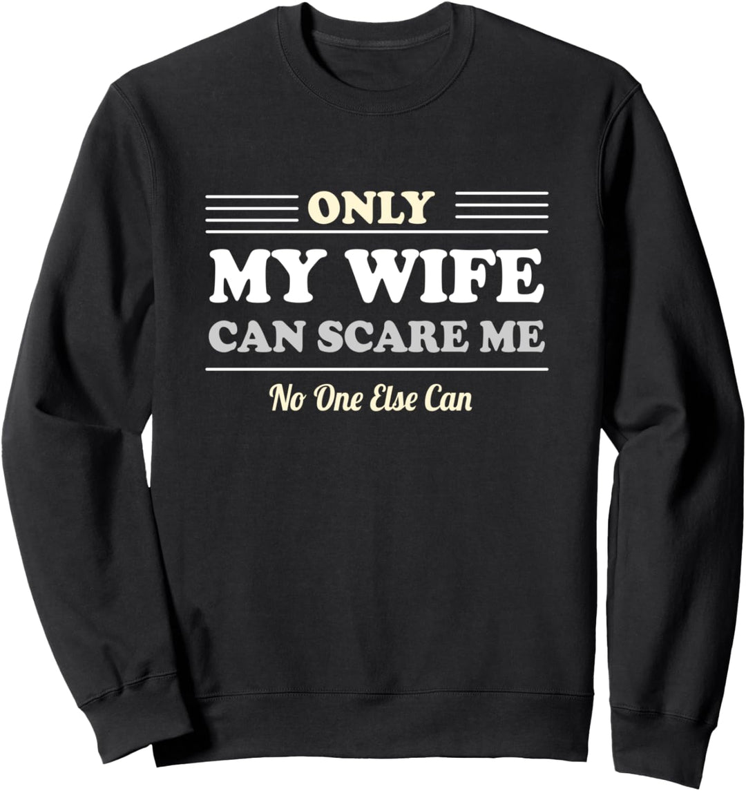 Only My wife can scare me funny design Sweatshirt
