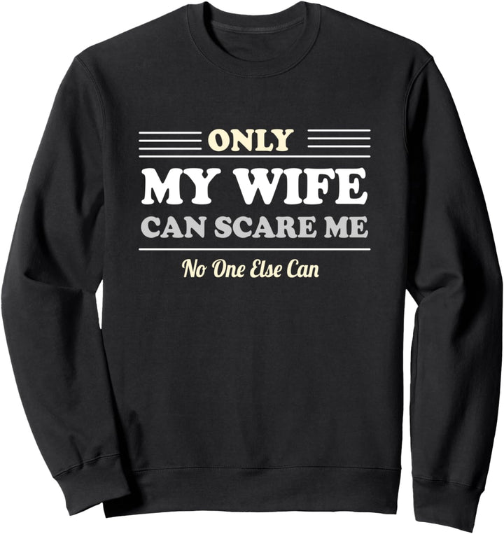 Only My wife can scare me funny design Sweatshirt