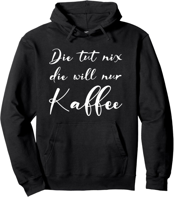 Die Tut Nix Die Will Nur Kaffee Cappuccino Espresso Lustiges Pullover Hoodie