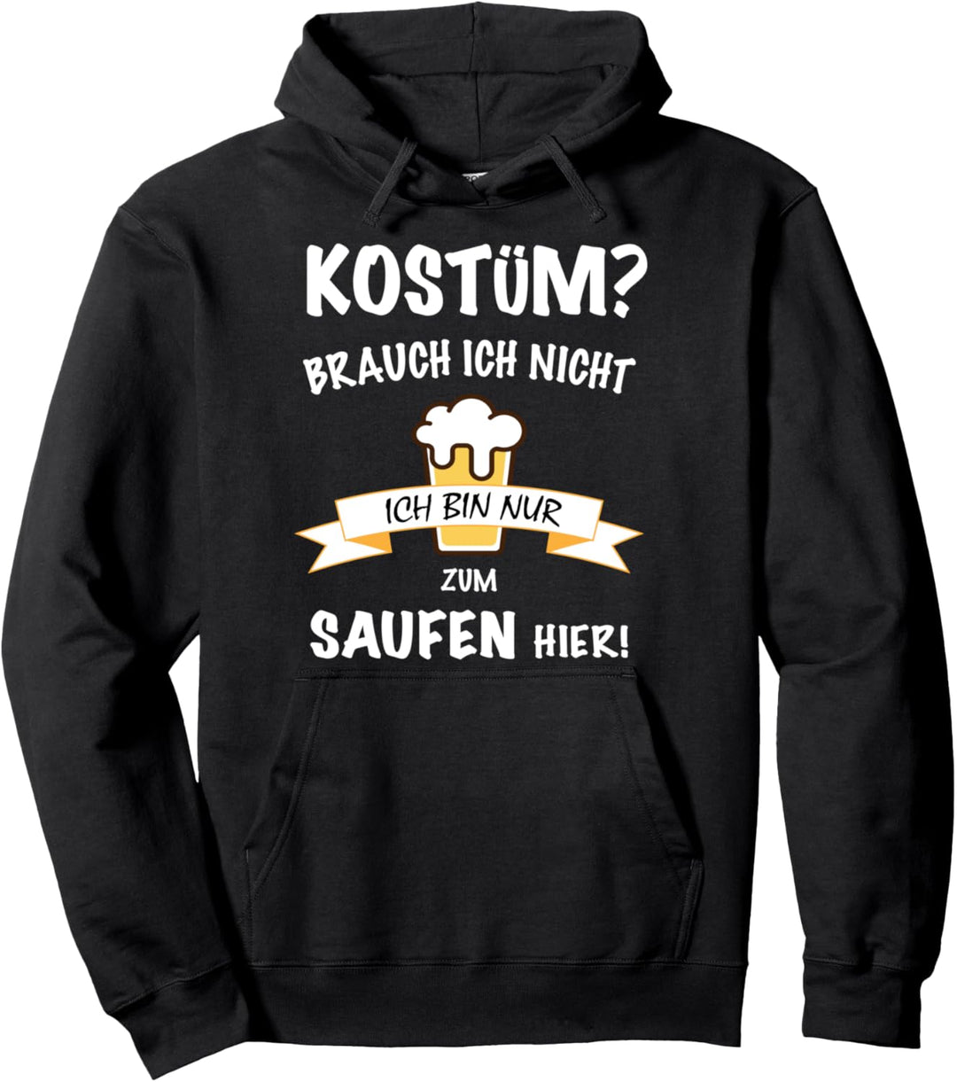 KOSTÜM brauch ich nicht ich bin nur zum SAUFEN hier Karneval Pullover Hoodie