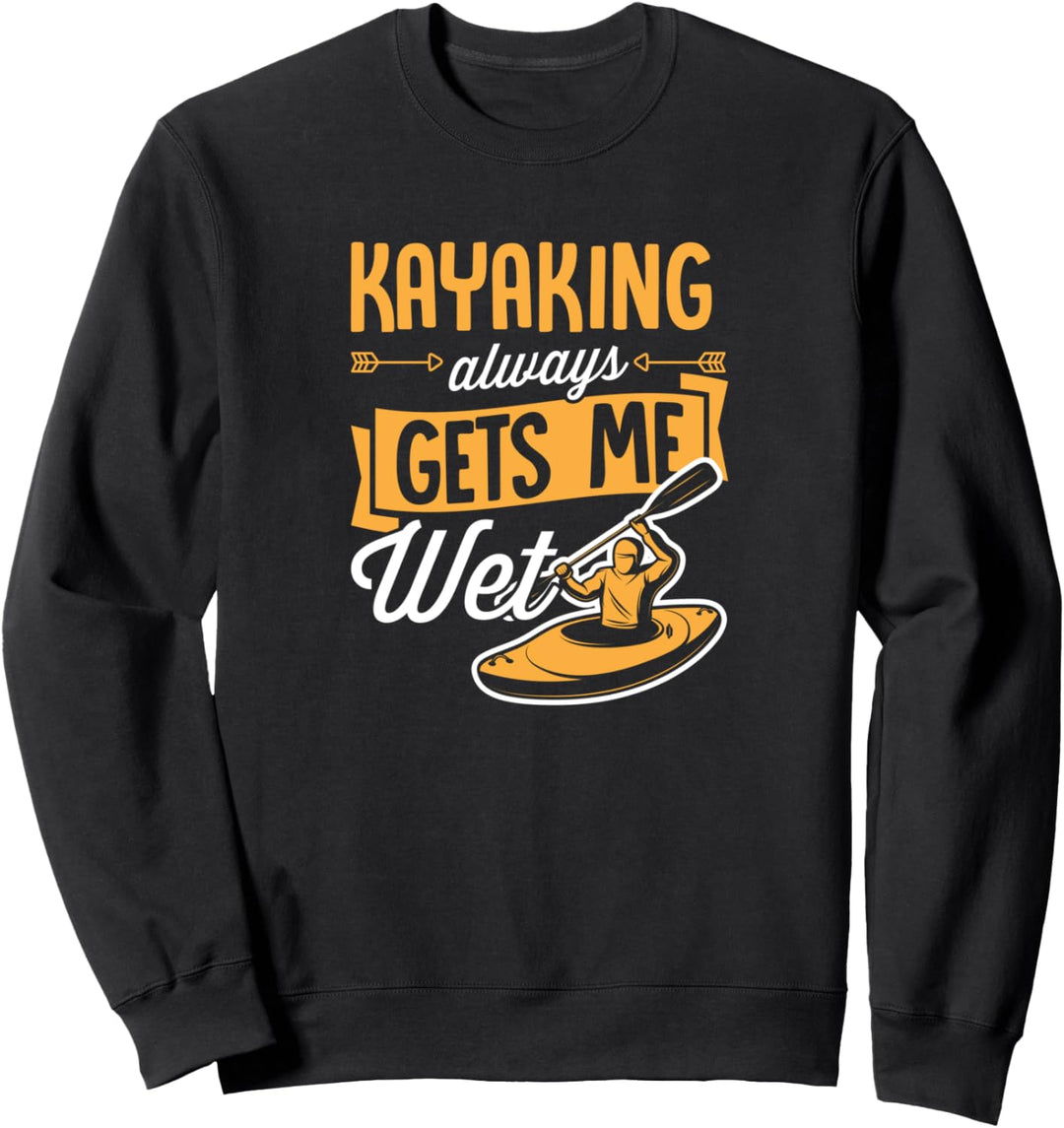Kayaking Always Gets Me Wet Funny Kayak River Lake Canoe Sweatshirt