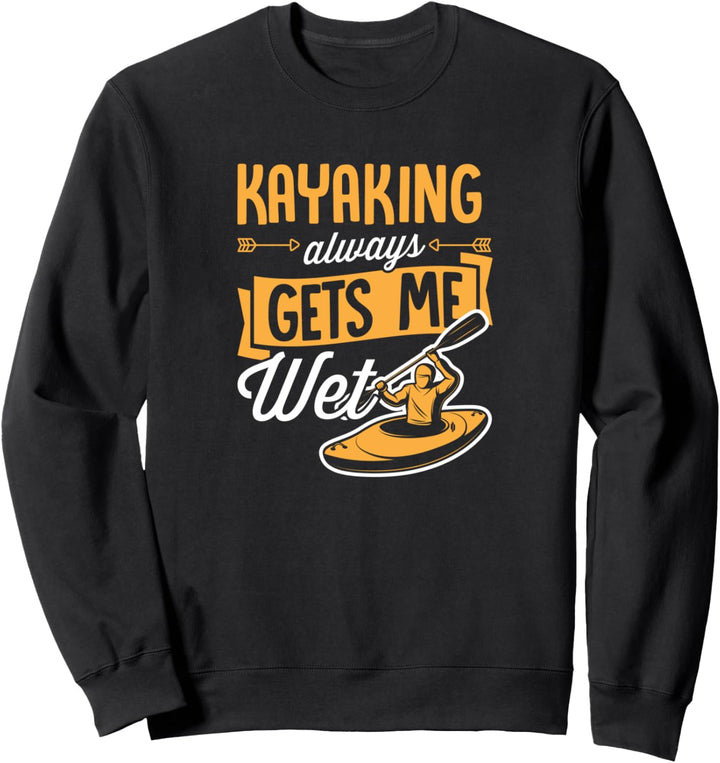 Kayaking Always Gets Me Wet Funny Kayak River Lake Canoe Sweatshirt