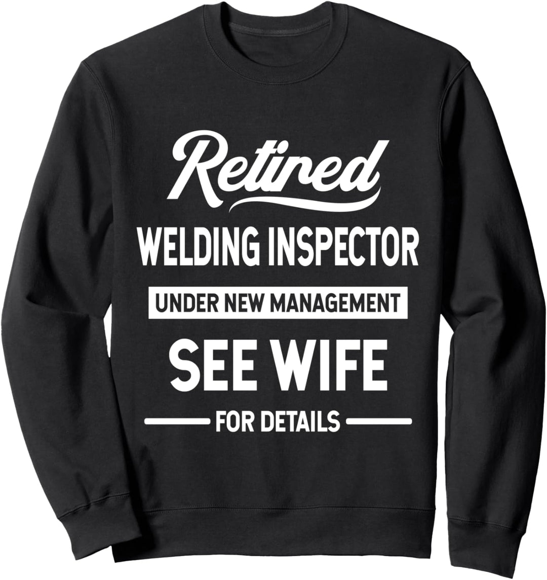Retired Welding Inspector Under New Management Sweatshirt