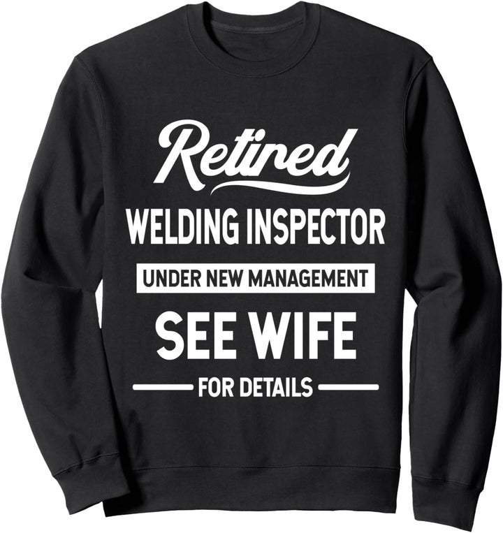 Retired Welding Inspector Under New Management Sweatshirt