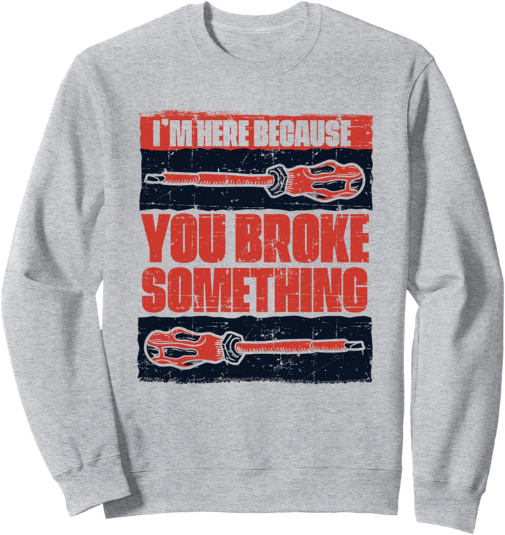 I'm Here Because You Broke Something Elektroniker Elektriker Sweatshirt