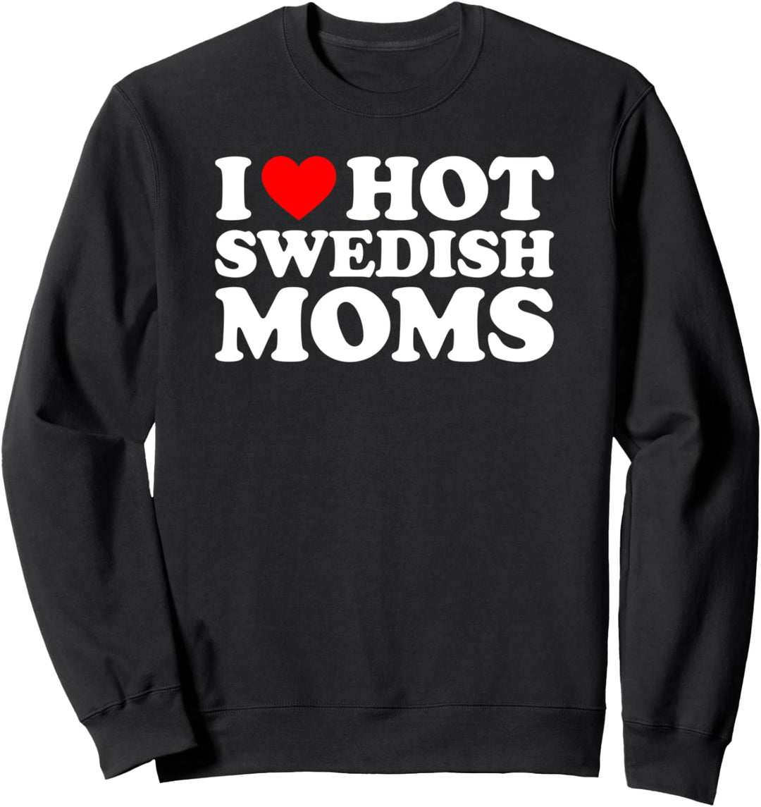 I Love Hot Swedish Moms Sweatshirt
