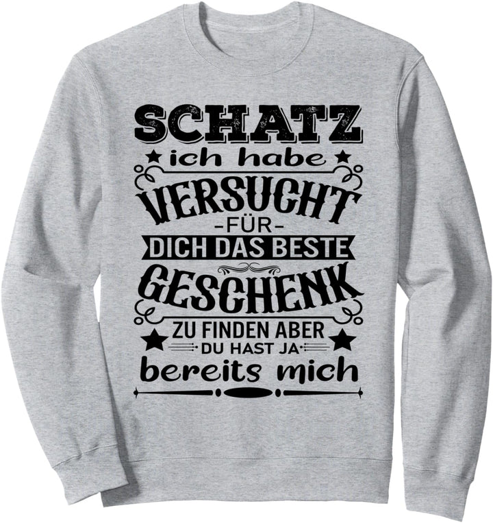 Schatz Ich Habe Versucht Für Dich Das Beste Geschenk Spruch Sweatshirt