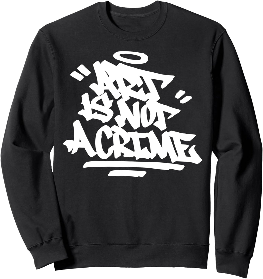 Art Is Not A Crime Graffiti Handstyle Hip Hop Kalligraphie Sweatshirt