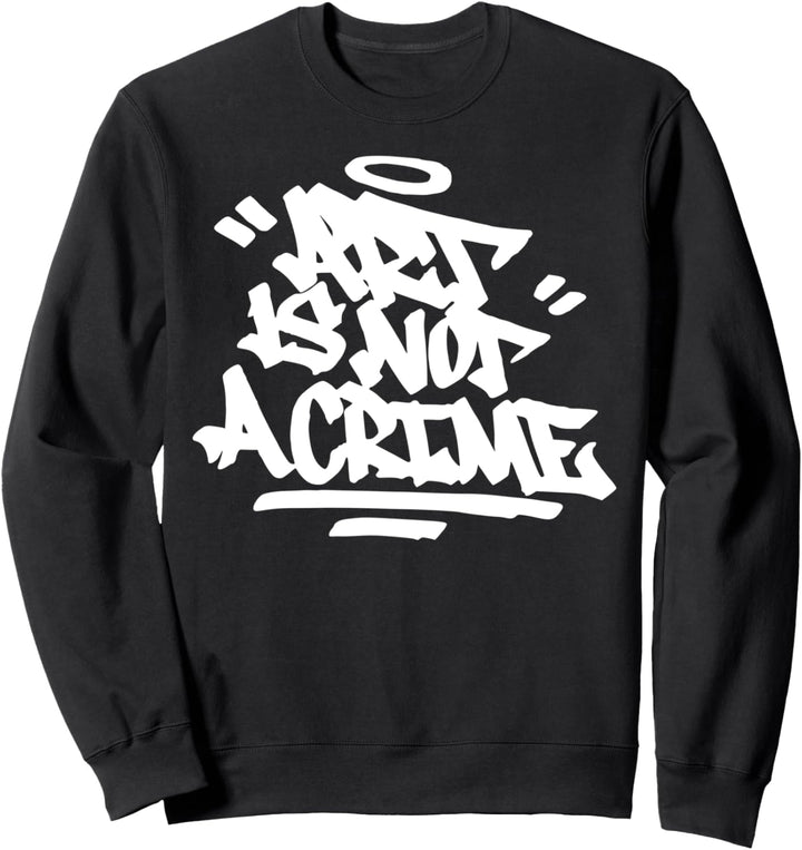 Art Is Not A Crime Graffiti Handstyle Hip Hop Kalligraphie Sweatshirt