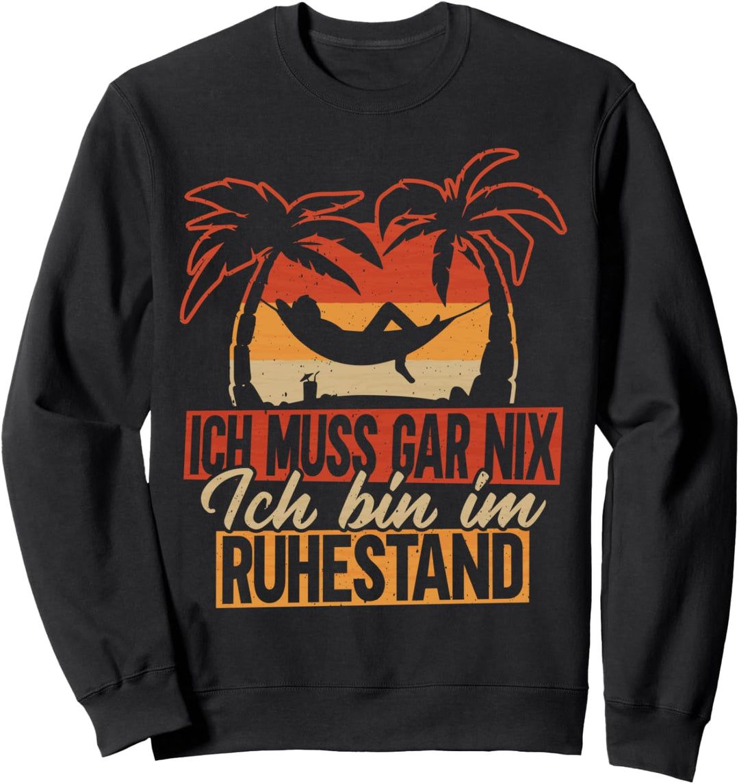 Ruhestand Rente - Ich Muss Gar Nix Ich Bin Im Ruhestand Sweatshirt
