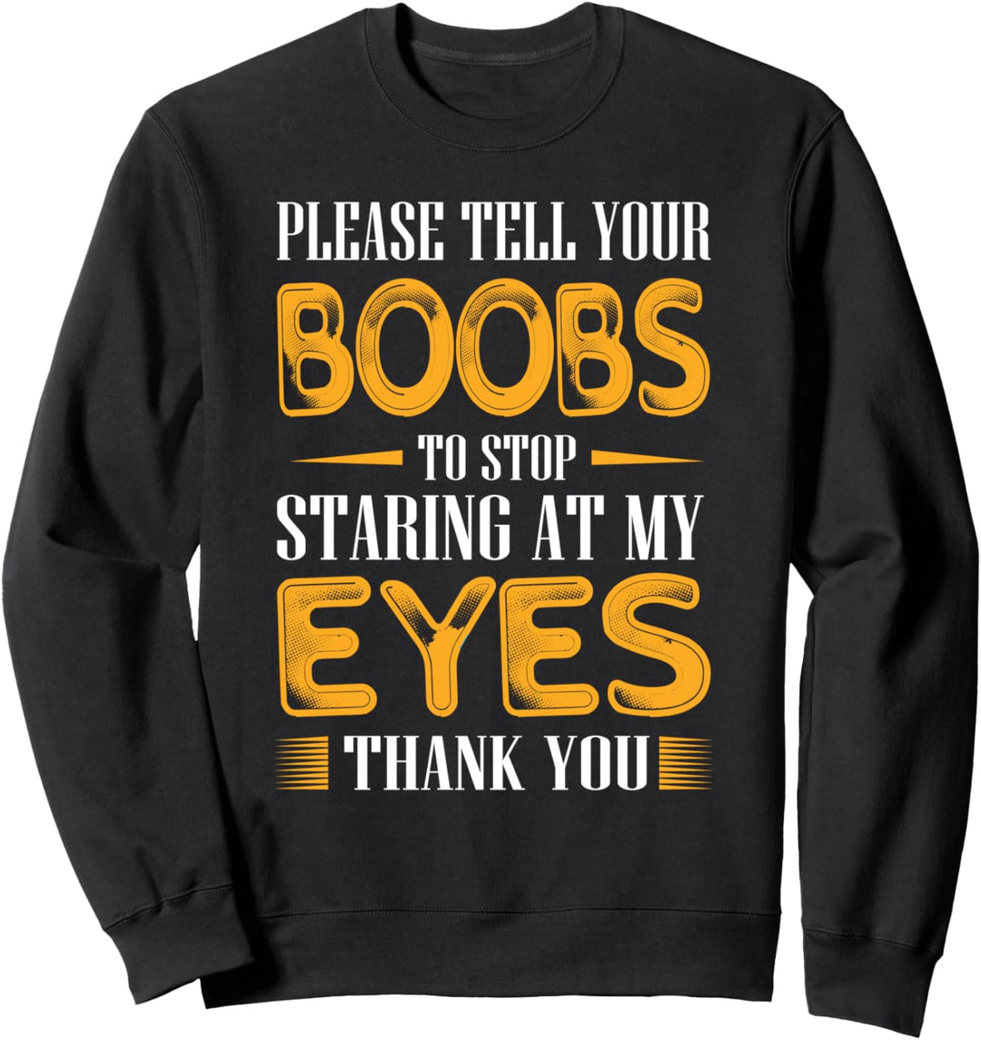 Please Tell Your Boobs To Stop Staring At My Eyes Sweatshirt