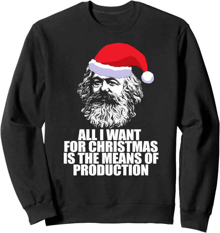ALL I WANT CHRISTMAS MEANS OF PRODUCTION Karl Marx Fun Meme Sweatshirt