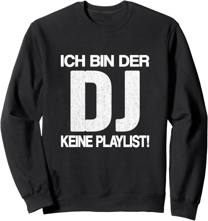 Ich bin der DJ - keine Playlist! Musik Platte Spruch Deejay Sweatshirt