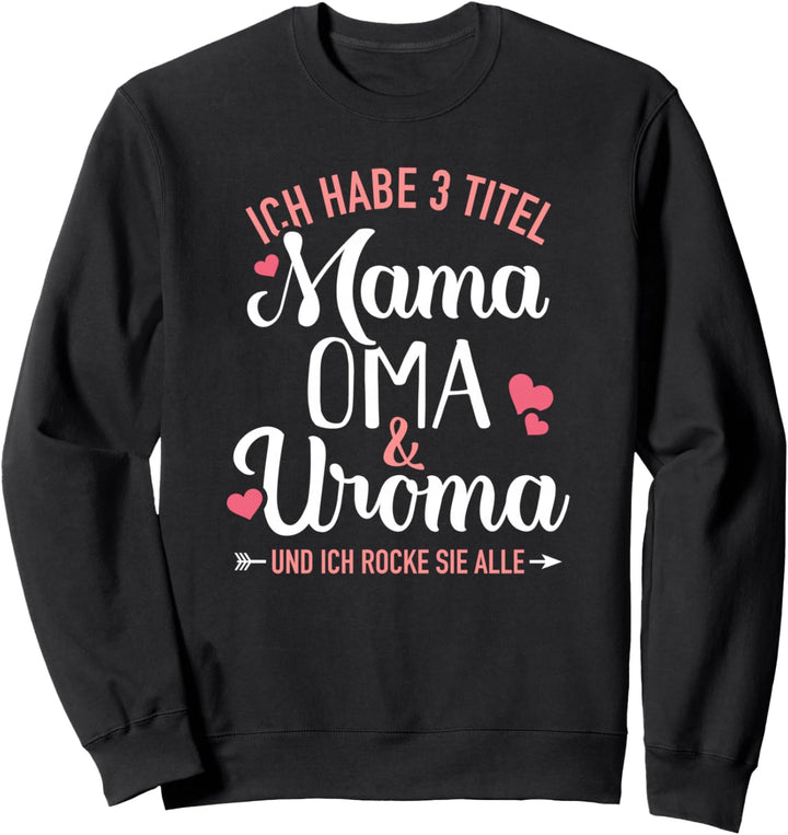 Ich habe drei Titel Mama, Oma und Uroma und rocke sie alle Sweatshirt