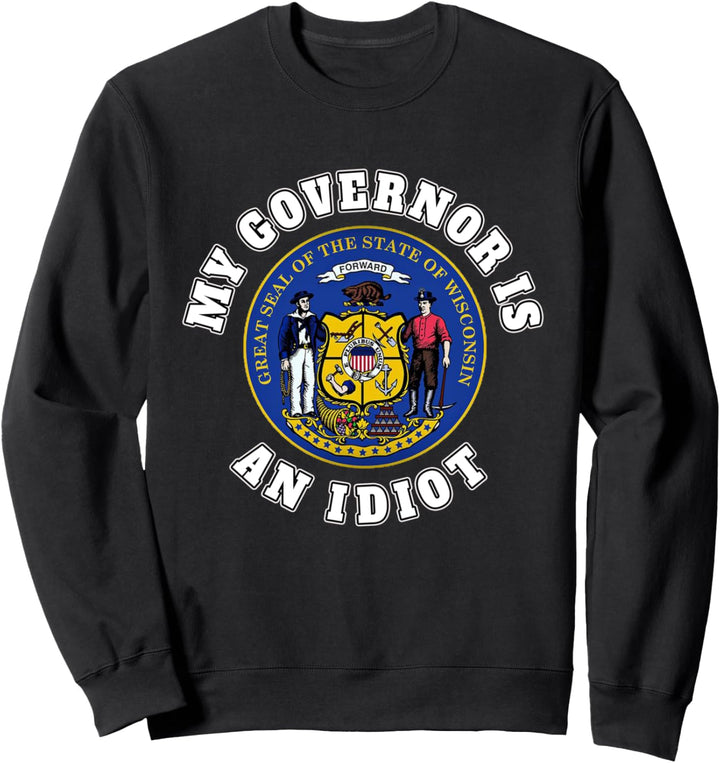 Mein Gouverneur ist eine idiotische Wisconsin-Politik Sweatshirt