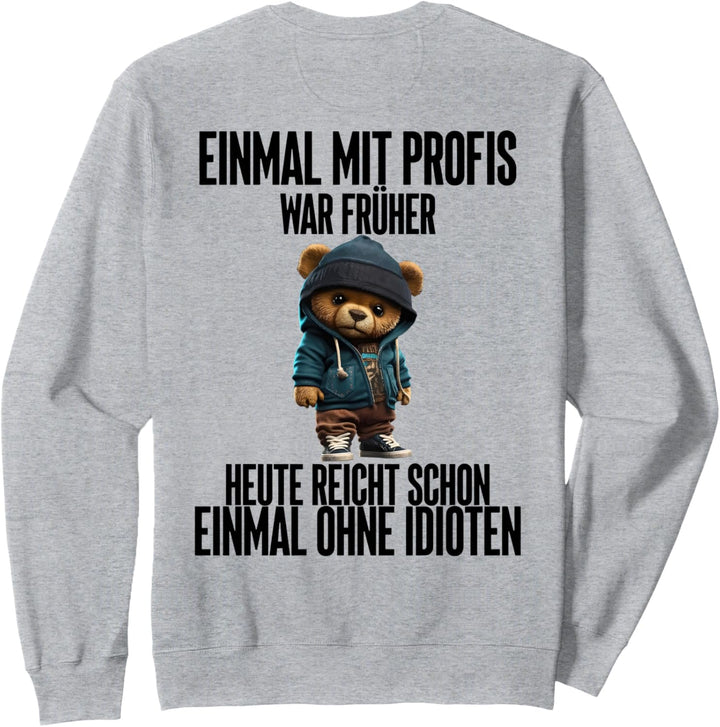 einmal mit profis war früher teddybär Sweatshirt