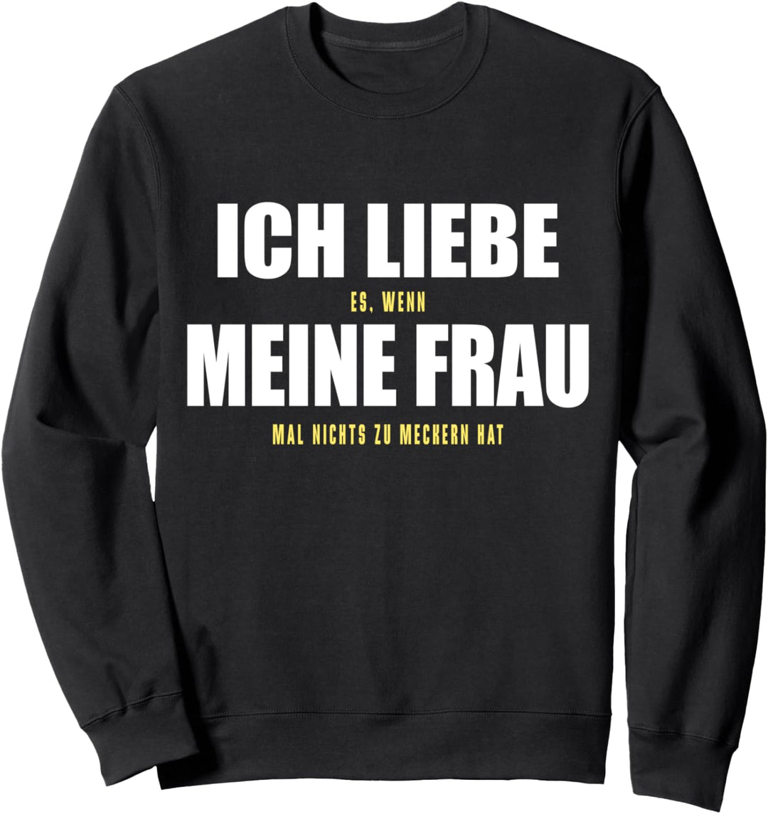 Ich Liebe Meine Frau Wenn Sie Nichts Zu Meckern Hat Ironie Sweatshirt