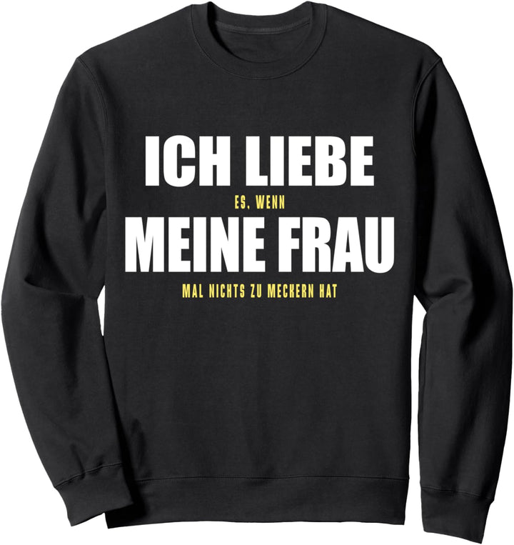 Ich Liebe Meine Frau Wenn Sie Nichts Zu Meckern Hat Ironie Sweatshirt