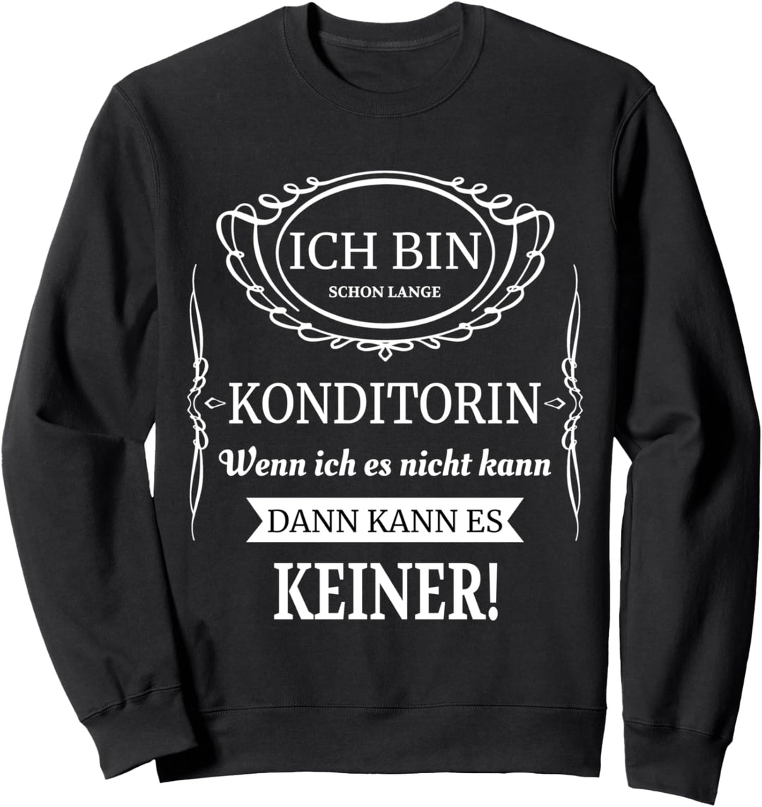 Ich bin Konditorin wenn ich es nicht kann, dann keiner Sweatshirt